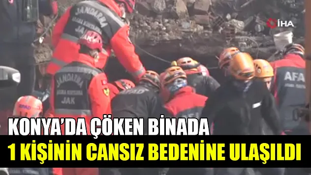 Konya'da çöken binada 1 kişinin cansız bedenine ulaşıldı