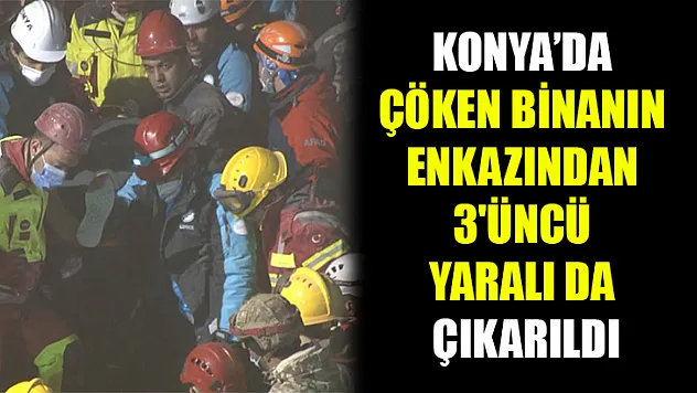 Konya'da çöken binanın enkazından 3'üncü yaralı da çıkarıldı
