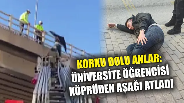 Korku dolu anlar: Üniversite öğrencisi köprüden aşağı atladı