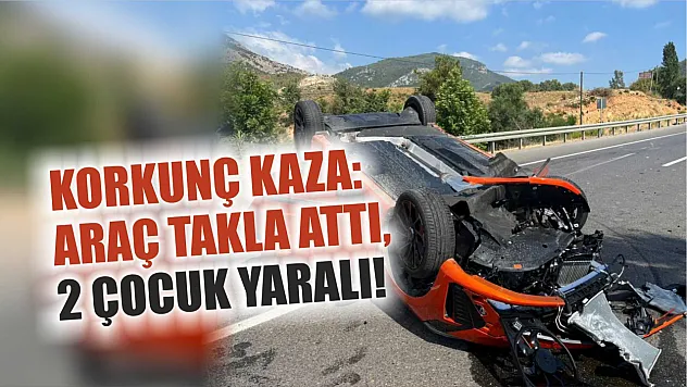Korkunç Kaza: Araç Takla Attı, 2 Çocuk Yaralı!