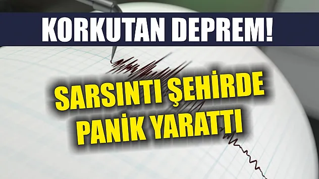 Korkutan deprem! Sarsıntı şehirde panik yarattı