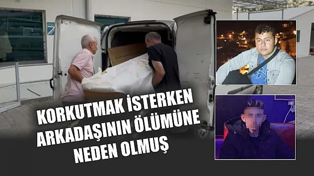 Korkutmak isterken arkadaşının ölümüne neden olmuş