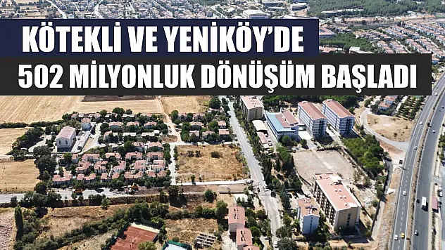 Kötekli ve Yeniköy'de 502 Milyonluk Dönüşüm Başladı