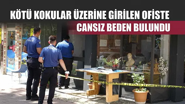 Kötü kokular üzerine girilen ofiste cansız beden bulundu