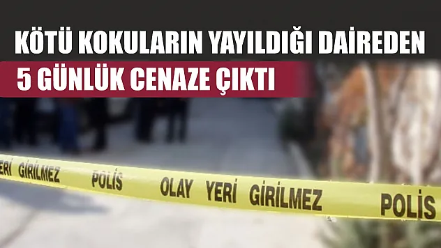 Kötü kokuların yayıldığı daireden 5 günlük cenaze çıktı