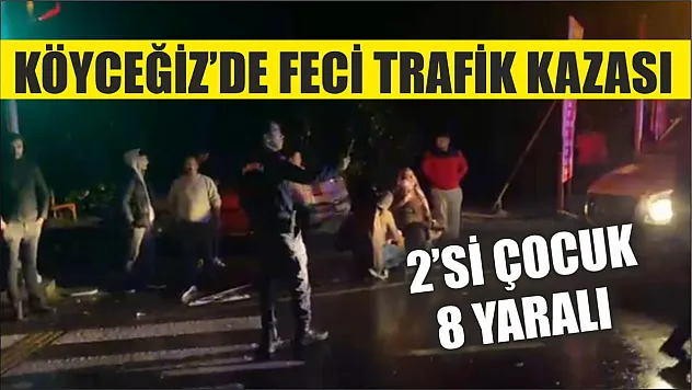 Köyceğiz'de feci trafik kazası: 2'si çocuk 8 yaralı