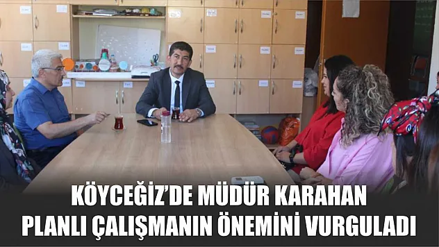 Köyceğiz'de Müdür Karahan, planlı çalışmanın önemini vurguladı
