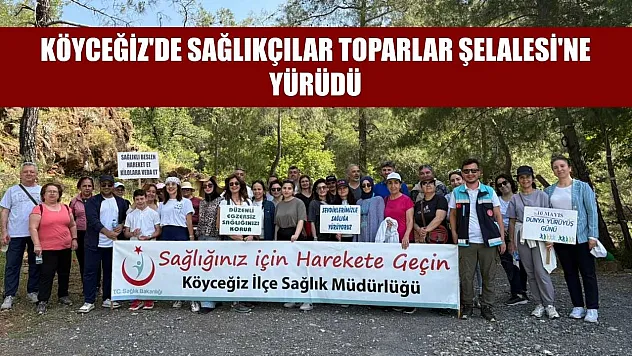 Köyceğiz'de sağlıkçılar Toparlar Şelalesi'ne yürüdü