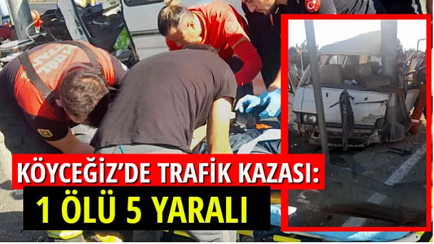 Köyceğiz'de trafik kazası: 1 ölü 5 yaralı