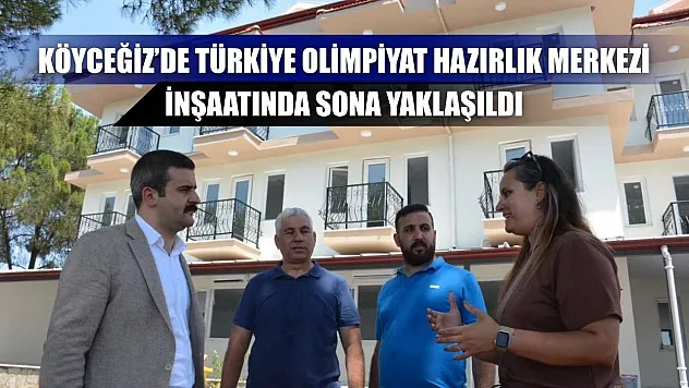 Köyceğiz'de Türkiye Olimpiyat Hazırlık Merkezi inşaatında sona yaklaşıldı