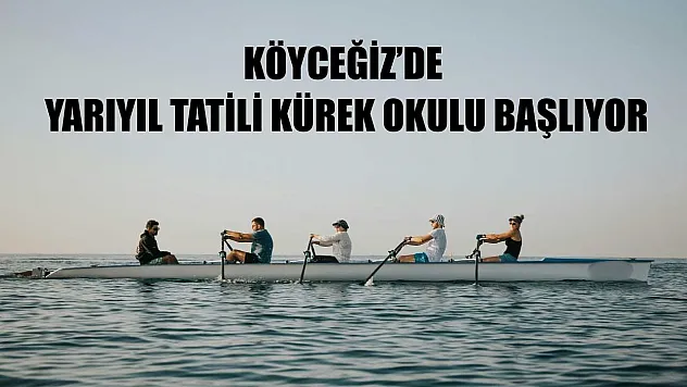 Köyceğiz'de yarıyıl tatili kürek okulu başlıyor