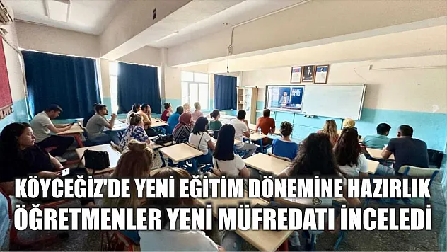 Köyceğiz'de Yeni Eğitim Dönemine Hazırlık: Öğretmenler Yeni Müfredatı İnceledi