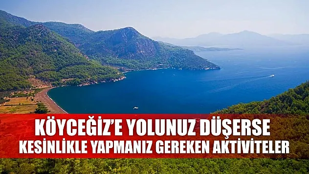 Köyceğiz'e yolunuz düşerse kesinlikle yapmanız gereken aktiviteler