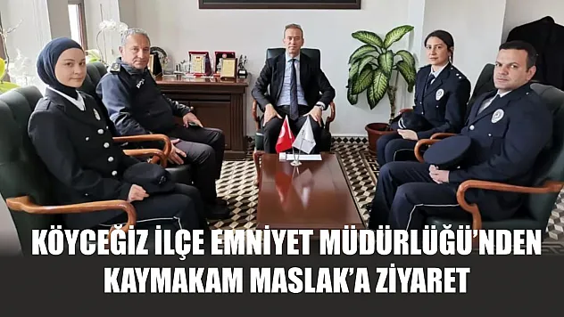 Köyceğiz İlçe Emniyet Müdürlüğü'nden Kaymakam Maslak'a ziyaret