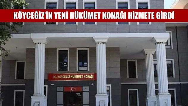 Köyceğiz'in yeni Hükümet Konağı hizmete girdi