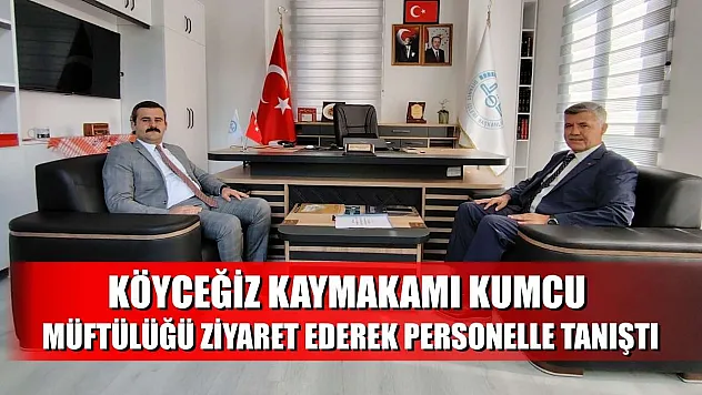 Köyceğiz Kaymakamı Kumcu, Müftülüğü ziyaret ederek personelle tanıştı