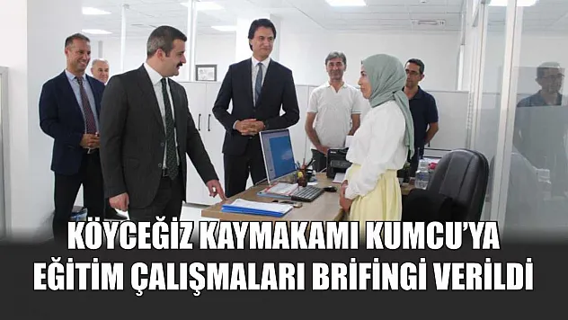 Köyceğiz Kaymakamı Kumcu'ya, eğitim çalışmaları brifingi verildi