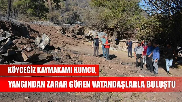 Köyceğiz Kaymakamı Kumcu, yangından zarar gören vatandaşlarla buluştu