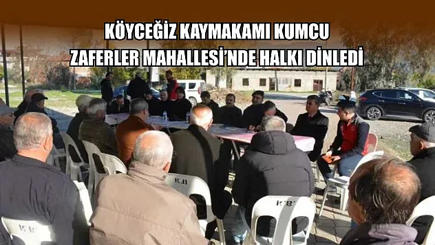 Köyceğiz Kaymakamı Kumcu, Zaferler Mahallesi'nde halkı dinledi