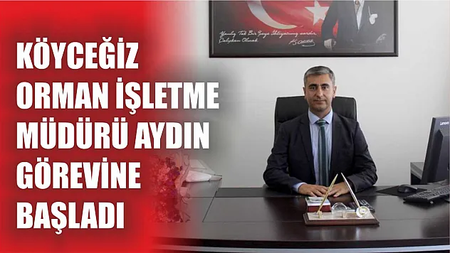 Köyceğiz Orman İşletme Müdürü Aydın görevine başladı