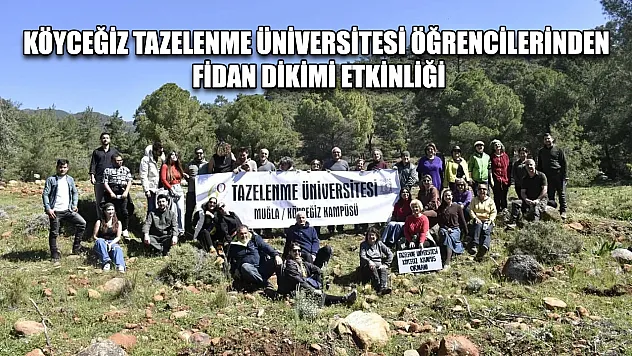 Köyceğiz Tazelenme Üniversitesi öğrencilerinden fidan dikimi etkinliği