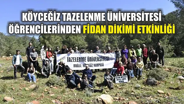 Köyceğiz Tazelenme Üniversitesi öğrencilerinden fidan dikimi etkinliği
