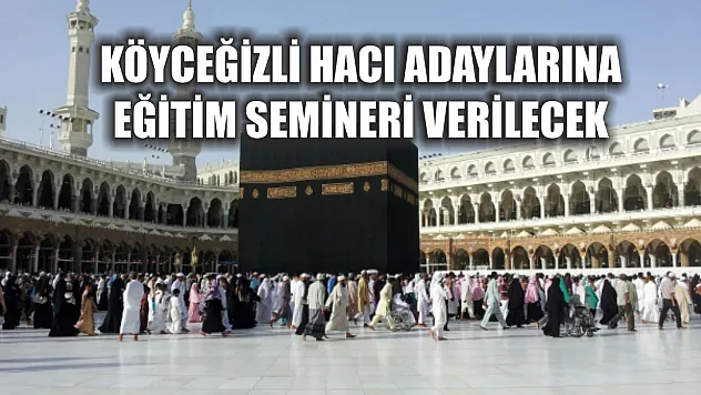 Köyceğizli hacı adaylarına eğitim semineri verilecek