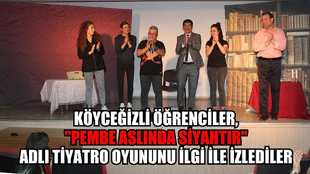 Köyceğizli öğrenciler, 'Pembe Aslında Siyahtır' adlı tiyatro oyununu ilgi ile izlediler