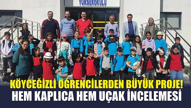 Köyceğizli öğrencilerden büyük proje! Hem kaplıca hem uçak incelemesi