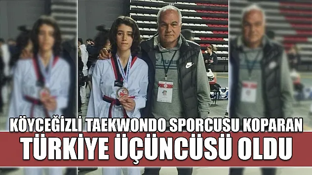Köyceğizli taekwondo sporcusu Koparan Türkiye üçüncüsü oldu