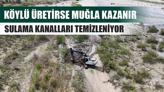 Köylü üretirse Muğla kazanır: Sulama kanalları temizleniyor