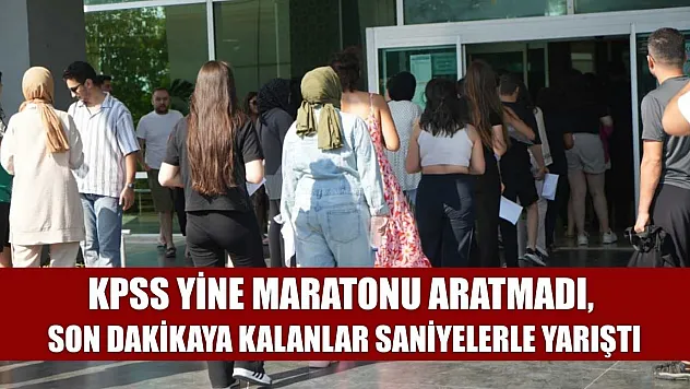 KPSS yine maratonu aratmadı, son dakikaya kalanlar saniyelerle yarıştı
