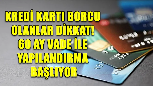 Kredi Kartı Borcu Olanlar Dikkat! 60 Ay Vade ile Yapılandırma Başlıyor