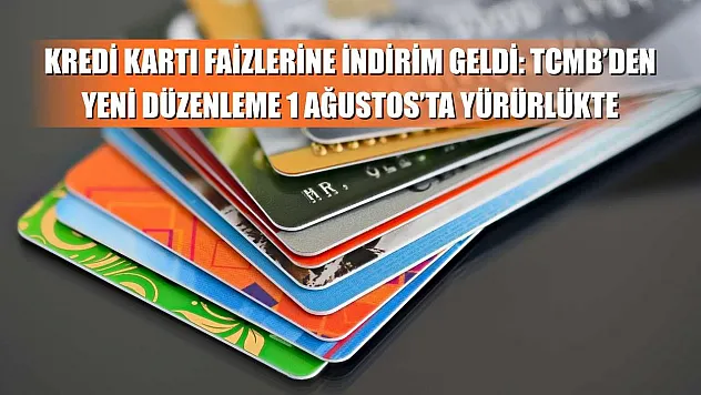 Kredi Kartı Faizlerine İndirim Geldi: TCMB'den Yeni Düzenleme 1 Ağustos'ta Yürürlükte
