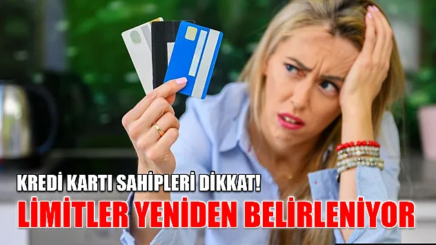 Kredi kartı sahipleri dikkat! Limitler yeniden belirleniyor