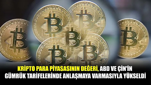 Kripto para piyasasının değeri, ABD ve Çin'in gümrük tarifelerinde anlaşmaya varmasıyla yükseldi