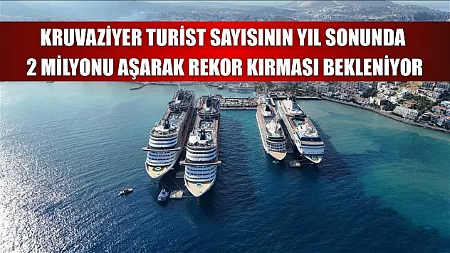 Kruvaziyer turist sayısının yıl sonunda 2 milyonu aşarak rekor kırması bekleniyor