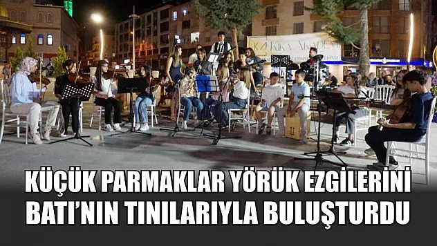 Küçük parmaklar Yörük ezgilerini Batı'nın tınılarıyla buluşturdu