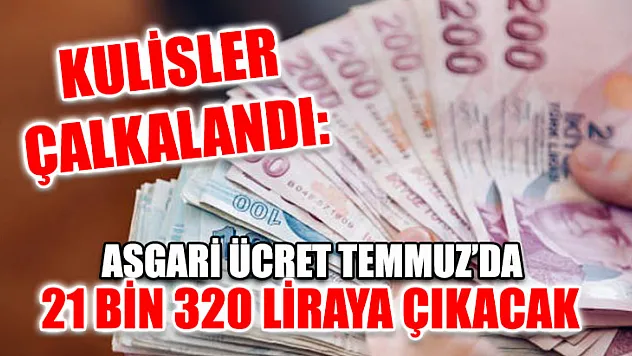 Kulisler Çalkalandı: Asgari Ücret Temmuz'da 21 Bin 320 Liraya Çıkacak