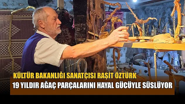 Kültür Bakanlığı Sanatçısı Raşit Öztürk 19 yıldır ağaç parçalarını hayal gücüyle süslüyor