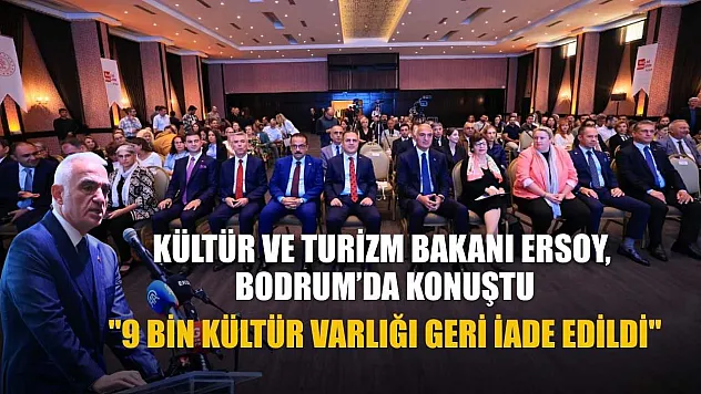 Kültür ve Turizm Bakanı Ersoy, Bodrum'da konuştu : '9 bin kültür varlığı geri iade edildi'