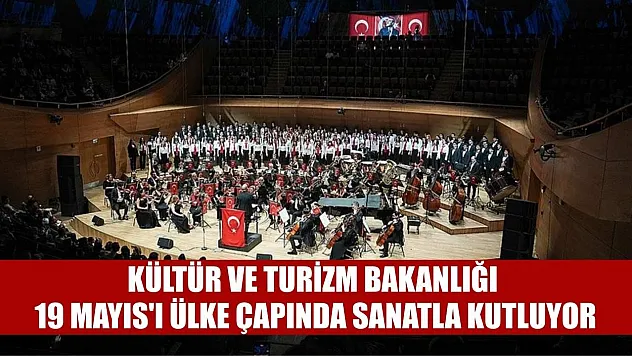 Kültür ve Turizm Bakanlığı 19 Mayıs'ı ülke çapında sanatla kutluyor