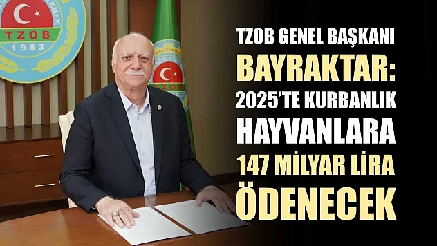 TZOB Genel Başkanı Bayraktar: '2025'te kurbanlık hayvanlara 147 milyar lira ödenecek'