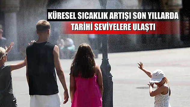 Küresel sıcaklık artışı son yıllarda tarihi seviyelere ulaştı