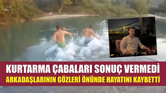 Kurtarma çabaları sonuç vermedi, arkadaşlarının gözleri önünde hayatını kaybetti