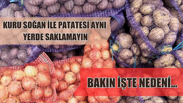 Kuru soğan ile patatesi aynı yerde saklamayın, bakın işte nedeni…
