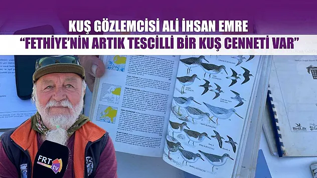Kuş Gözlemcisi Ali İhsan Emre: 'Fethiye'nin Artık Tescilli Bir Kuş Cenneti Var'