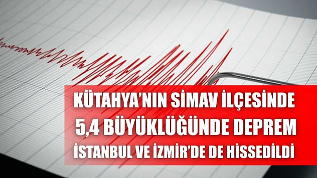 Kütahya'nın Simav ilçesinde 5,4 büyüklüğünde deprem: İstanbul ve İzmir'de de hissedildi