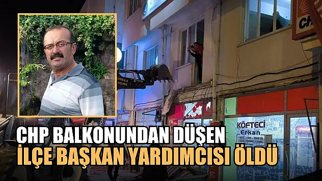 Kutlama sırasında çöken CHP balkonundan düşen ilçe başkan yardımcısı öldü