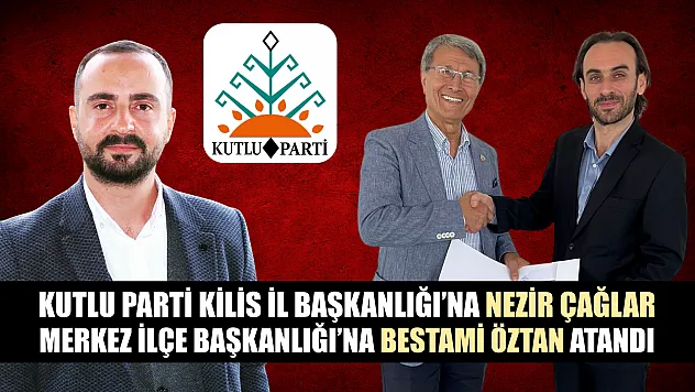 Kutlu Parti Kilis İl Başkanlığı'na Nezir Çağlar, Merkez İlçe Başkanlığı'na Bestami Öztan atandı